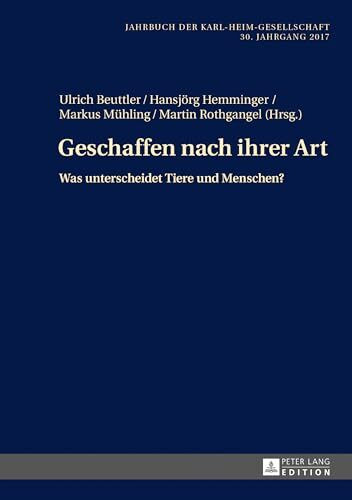 Geschaffen nach ihrer Art: Was unterscheidet Tiere und Menschen? (Jahrbuch der Karl-Heim-Gesellschaft, Band 35)