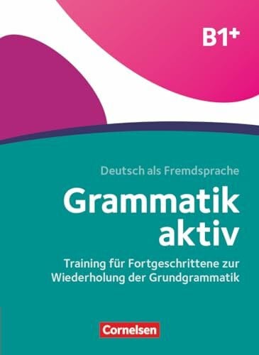Grammatik aktiv - Deutsch als Fremdsprache - 1. Ausgabe - B1+: Training für Fortgeschrittene zur Wiederholung der Grundgrammatik - Übungsbuch (Grammatik aktiv, 1. Ausgabe, B1+)