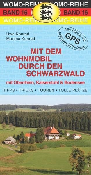 Mit dem Wohnmobil durch den Schwarzwald: Mit Oberrhein, Kaiserstuhl & Bodensee. Die Anleitung für einen Erlebnisurlaub. Tipps, Tricks, Touren, Tolle ... Plätze mit präzisen GPS-Daten (Womo-Reihe)