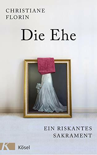 Kösel-Verlag Die Ehe, Ein Riskantes Sakrament