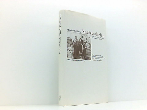 Nach Galizien. Von Chassiden, Huzulen, Polen und Ruthenen. Eine imaginäre Reise durch die verschwundene Welt Ostgaliziens und der Bukowina
