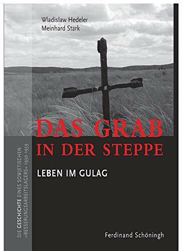 Das Grab in der Steppe. Leben im GULAG: Die Geschichte eines sowjetischen... / Das Grab in der Steppe. Leben im GULAG: Die Geschichte eines ... Zwangslagers in Kasachstan 1930-1959)
