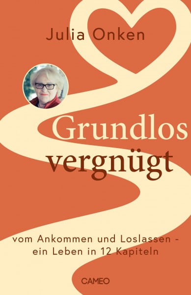 Grundlos vergnügt: Vom Ankommen und Loslassen – ein Leben in 12 Kapitel