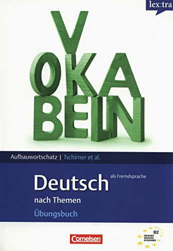 Lextra - Deutsch als Fremdsprache - Grund- und Aufbauwortschatz nach Themen: B2 - Übungsbuch Aufbauwortschatz: Übungsbuch. Niveau B2