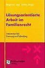Lösungsorientierte Arbeit im Familienrecht: Intervention bei Trennung und Scheidung