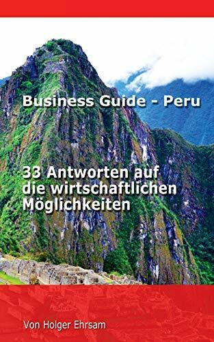 Business Guide - Peru: 33 Antworten auf die wirtschaftlichen Möglichkeiten