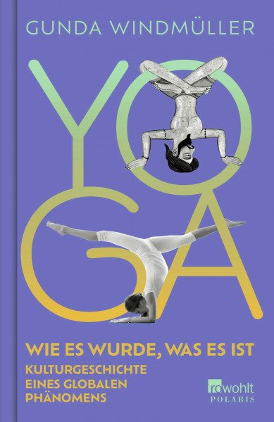 Yoga: Wie es wurde, was es ist. Kulturgeschichte eines globalen Phänomens