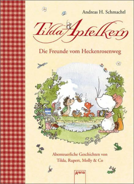 Die Freunde vom Heckenrosenweg: Abenteuerliche Geschichten von Tilda, Rupert, Molly & Co. (Tilda Apfelkern)