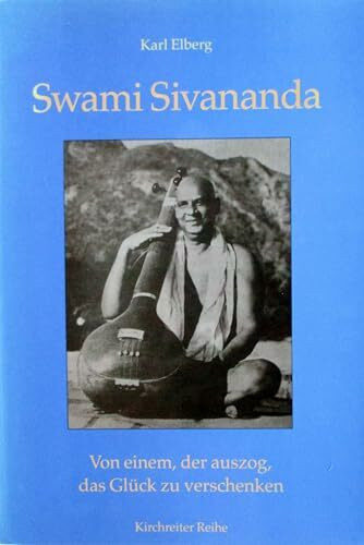 Swami Sivananda. Von einem, der auszog, das Glück zu verschenken