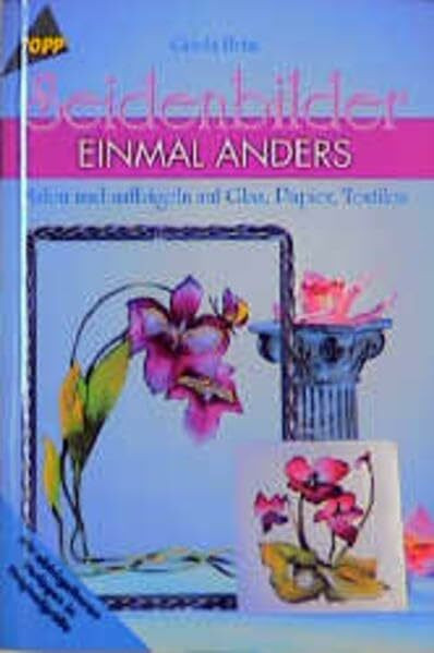 Seidenbilder einmal anders: Malen und aufbügeln auf Glas, Papier und Anderem