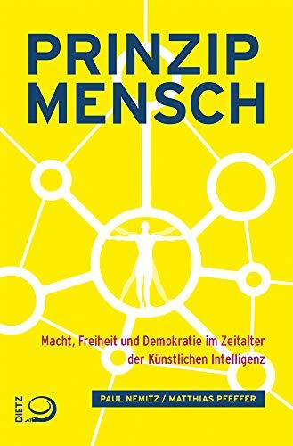 Prinzip Mensch: Macht, Freiheit und Demokratie im Zeitalter der Künstlichen Intelligenz