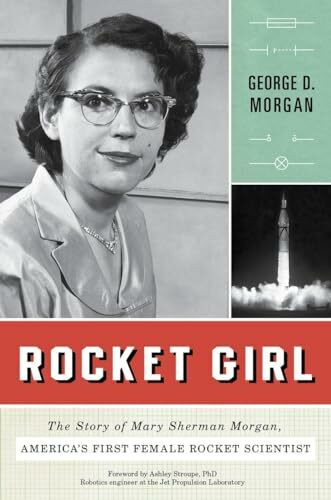 Rocket Girl: The Story of Mary Sherman Morgan, America's First Female Rocket Scientist