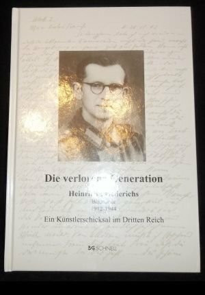 Die verlorene Generation. Heinrich Friederichs, Bildhauer, 1912 - 1944. Ein Künstlerschicksal im Dritten Reich.
