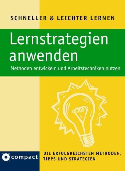 Lernstrategien anwenden: Methoden entwickeln und Arbeitstechniken nutzen. Die erfolgreichsten Tipps, Methoden und Strategien: Methoden entwickeln und ... und Strategien (Schneller & Leichter Lernen)