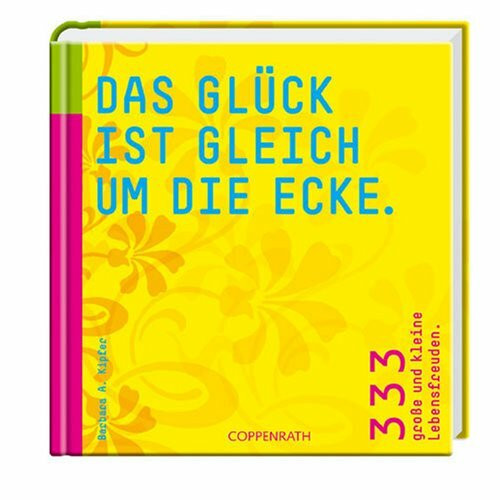 Das Glück ist gleich um die Ecke.: 333 große und kleine Lebensfreuden (Geschenkbücher für Erwachsene)