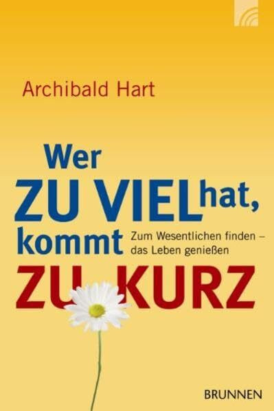 Wer zu viel hat, kommt zu kurz: Zum Wesentlichen finden - das Leben genießen