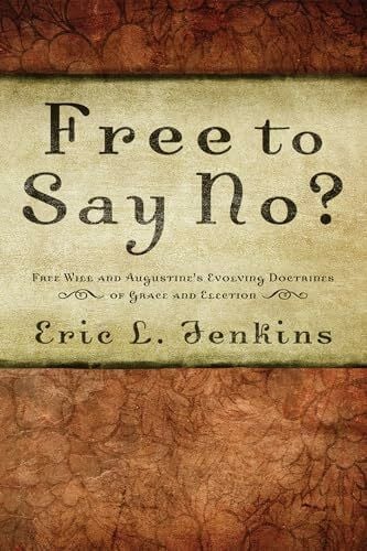 Free to Say No?: Free Will in Augustine's Evolving Doctrines of Grace and Election