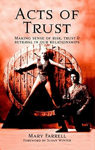 Acts of Trust: Making Sense of Risk, Trust & Betrayal in Our Relationships