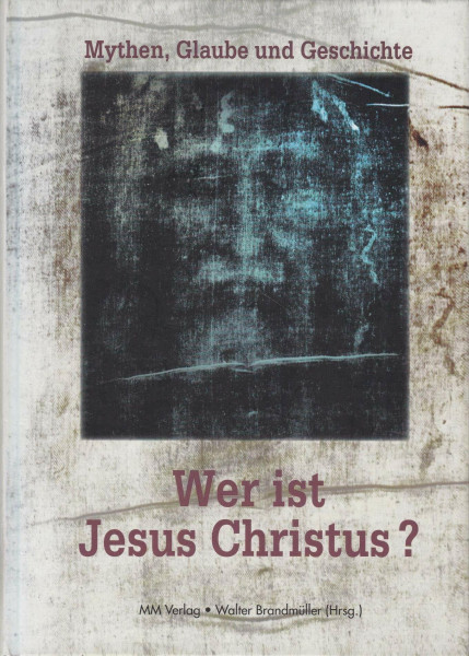 Wer ist Jesus Christus?: Mythen, Glaube und Geschichte