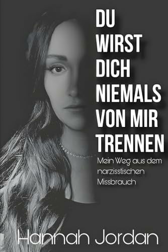 Du wirst dich niemals von mir trennen: Mein Weg aus dem narzisstischen Missbrauch