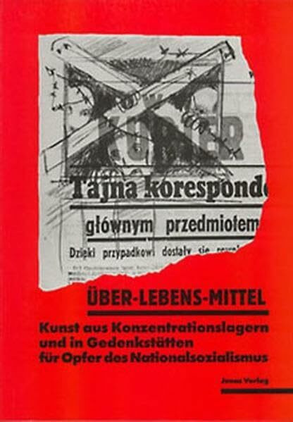 Über-Lebens-Mittel: Kunst aus Konzentrationslagern und in Gedenkstätten für Opfer des Nationalsozialismus