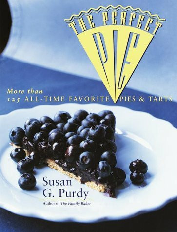 The Perfect Pie: More Than 125 All Time Favorite Pies and Tarts