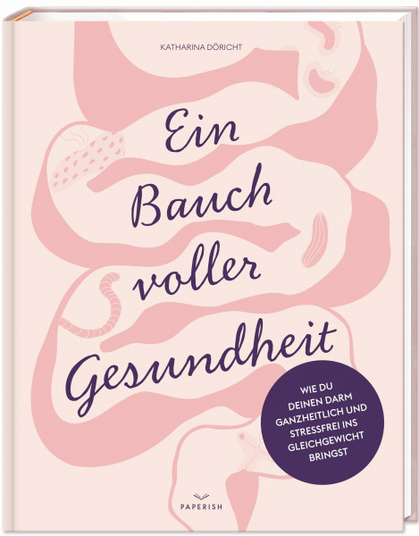 Ein Bauch voller Gesundheit: Wie du deinen Darm ganzheitlich & stressfrei ins Gleichgewicht bringst