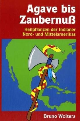 Agave bis Zaubernuss: Die Heilpflanzen der Indianer Nord- und Mittelamerikas: Heilpflanzen der Indianer Nordamerikas und Mittelamerikas