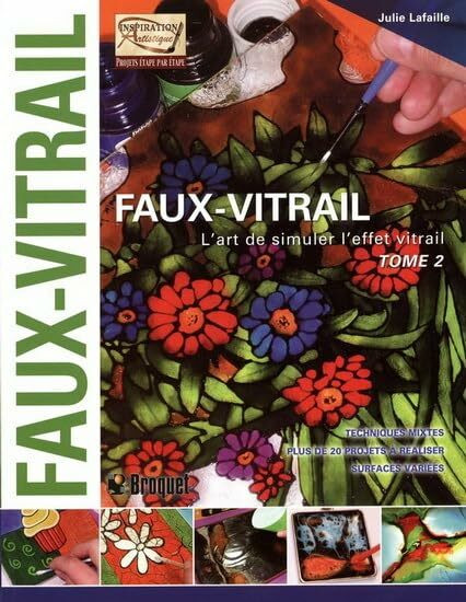 FAUX-VITRAIL. L'ART DE SIMULER L'EFFET VITRAIL: Tome 2