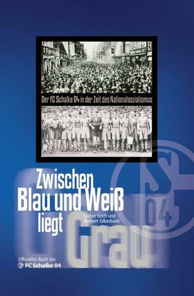 Zwischen Blau und Weiß liegt Grau: Der FC Schalke 04 in der Zeit des Nationalsozialismus