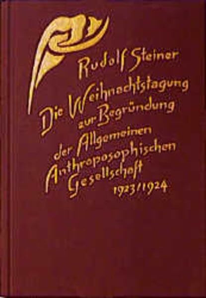 Die Weihnachtstagung zur Begründung der Allgemeinen Anthroposophischen Gesellschaft 1923/24: Grundsteinlegung, Vorträge und Ansprachen, ... ... Gesamtausgabe: Schriften und Vorträge)