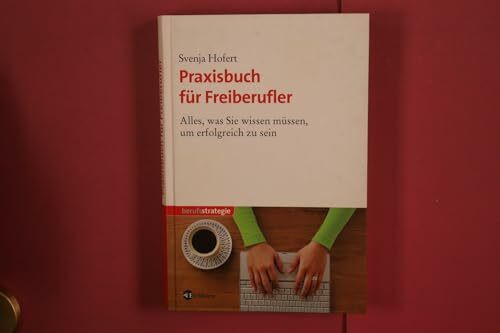 Praxisbuch für Freiberufler: Alles, was Sie wissen müssen, um erfolgreich zu sein