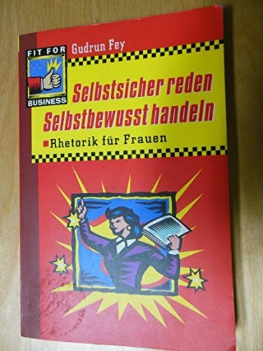 Selbstsicher reden - selbstbewusst handeln: Rhetorik für Frauen (Fit for Business)