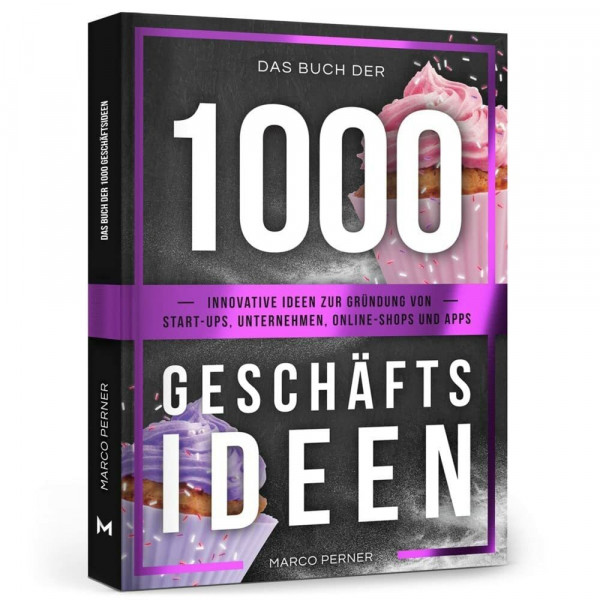 Das Buch der 1000 Geschäftsideen: Innovative Ideen zur Gründung von Start-ups, Unternehmen, Online-Shops und Apps (2761 Dinge, die ich als Unternehmer gerne früher gewusst hätte)