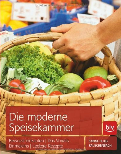 Die moderne Speisekammer: Einkaufsplanung · Vorratshaltung · Resteküche mit vielen Rezepten: Bewusst einkaufen. Das Vorrats-Einmaleins. Leckere Rezepte