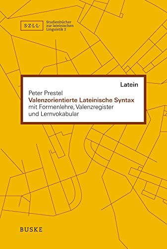 Valenzorientierte Lateinische Syntax: mit Formenlehre, Valenzregister und Lernvokabular (Studienbücher zur lateinischen Linguistik)