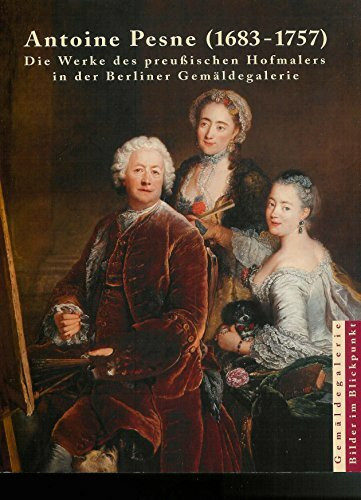 Antoine Pesne (1683 - 1757): Die Werke des preußischen Hofmalers in der Berliner Gemäldegalerie