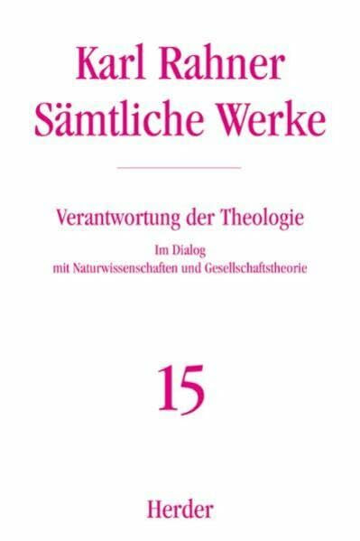 Sämtliche Werke.: Verantwortung der Theologie: Im Dialog mit Naturwissenschaften und Gesellschaftstheorie (Karl Rahner Sämtliche Werke)