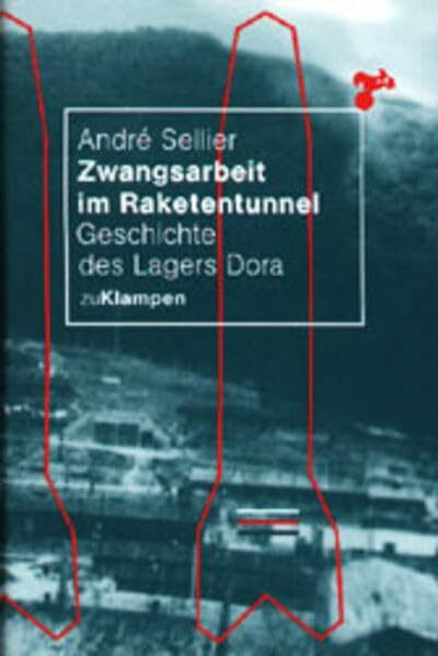 Zwangsarbeit im Raketentunnel: Geschichte des Lagers Dora