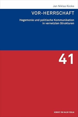 Vor-Herrschaft: Hegemonie und politische Kommunikation in vernetzten Strukturen (Forschungsfeld Kommunikation) Vor-Herrschaft: Hegemonie und politische Kommunikation in vernetzten Strukturen (Forschungsfeld Kommunikation)