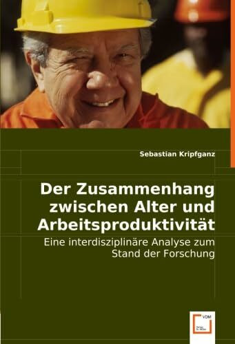 Der Zusammenhang zwischen Alter und Arbeitsproduktivität: Eine interdisziplinäre Analyse zum Stand der Forschung