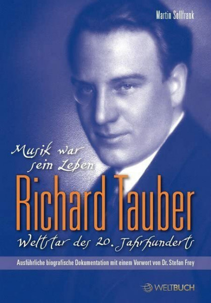 Richard Tauber - Weltstar des 20. Jahrhunderts: Erste ausführliche biografische Dokumentation: Musik war sein Leben