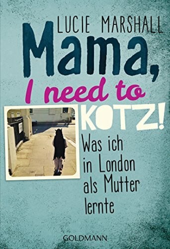 Mama, I need to kotz!: Was ich in London als Mutter lernte