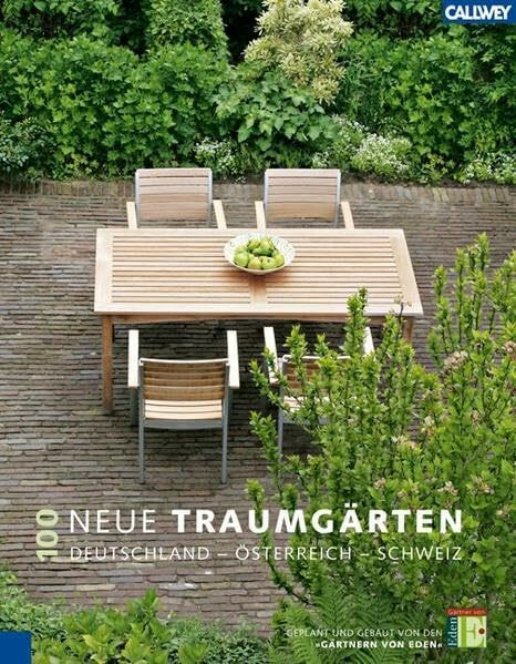 100 neue Traumgärten: Deutschland – Österreich – Schweiz Geplant und gebaut von den "Gärtnern von Eden"