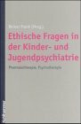 Ethische Fragen in der Kinder- und Jugendpsychiatrie: Pharmakotherapie und Psychotherapie