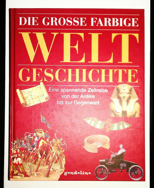 Die grosse farbige Weltgeschichte: Eine spannende Zeitreise von der Antike bis zur Gegenwart