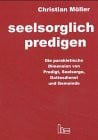Seelsorglich predigen: Die parakletische Dimension von Predigt, Seelsorge und Gemeinde