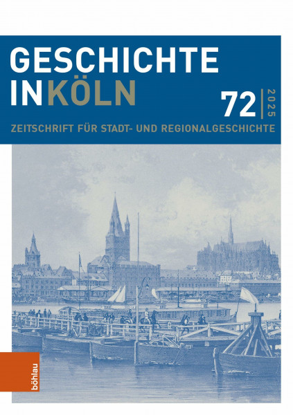 Geschichte in Köln 72 (2025): Zeitschrift für Stadt- und Regionalgeschichte (Geschichte in Köln: Zeitschrift für Stadt- und Regionalgeschichte)