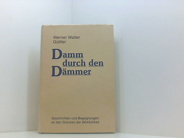 Damm durch den Dämmer: Geschichten und Begegnungen an den Grenzen der Wirklichkeit: Geschichten und Begegnungen an den Grenzen der Wirklichkeit. Eine ... über das Verhältnis zwischen Leben und Tod