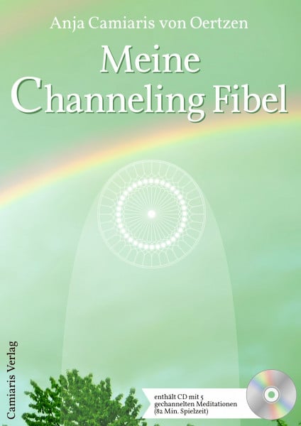 Meine Channeling Fibel: Der freudige Kontakt mit Engeln und Lichtwesen, deinem Schutzengel, Neue Spiritualität, Seelen und Tierkommunikation